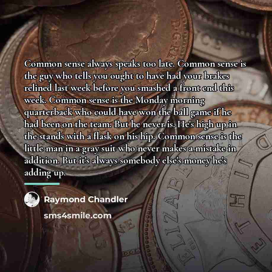 “Common sense always speaks too late. Common sense is the…” quote by Raymond Chandler
