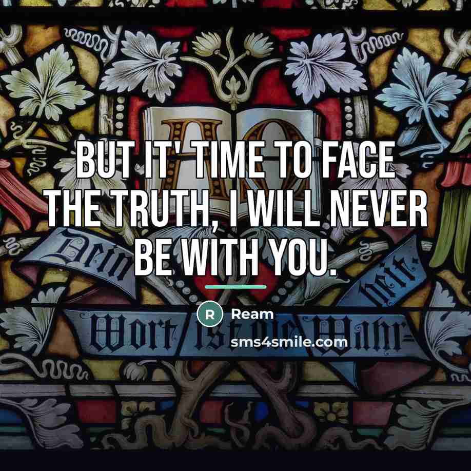“But it' time to face the truth, I will never…” quote by Ream