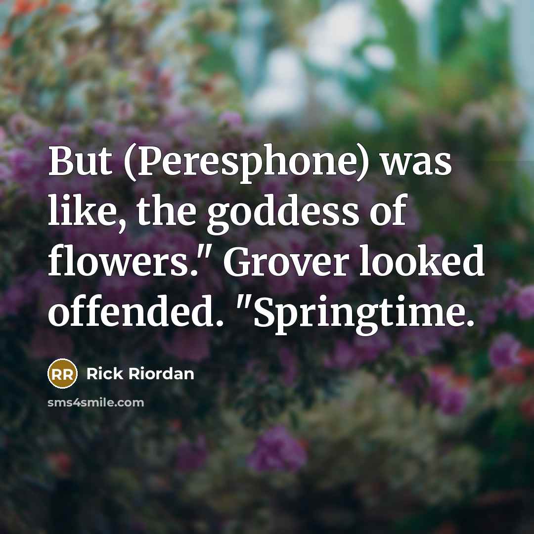 “But (Peresphone) was like, the goddess of flowers." Grover looked…” quote by Rick Riordan