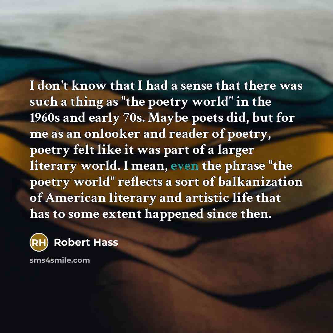 “I don't know that I had a sense that there…” quote by Robert Hass