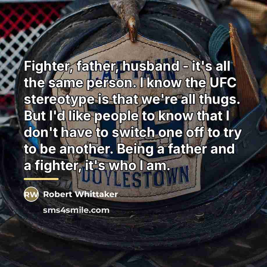 “Fighter, father, husband - it's all the same person. I…” quote by Robert Whittaker