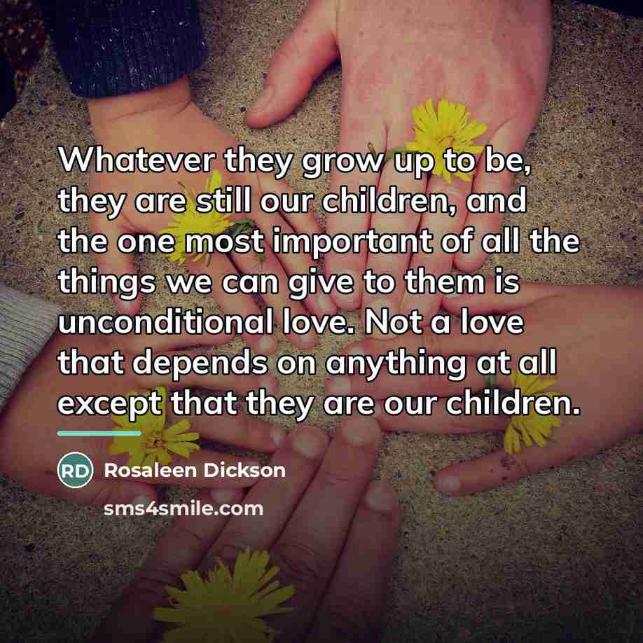 “Whatever they grow up to be, they are still our…” quote by Anonymous