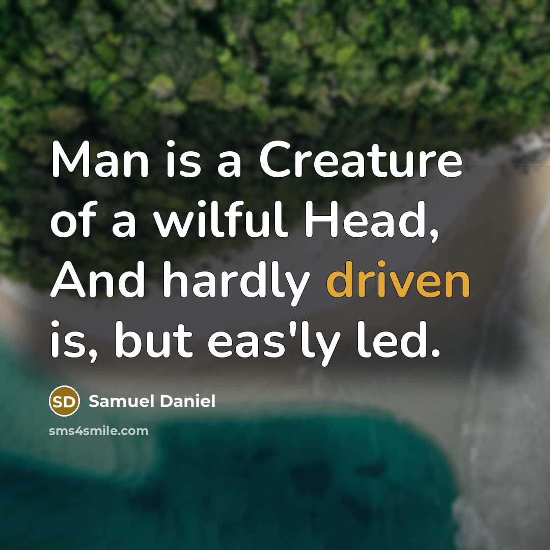 “Man is a Creature of a wilful Head, And hardly…” quote by Samuel Daniel