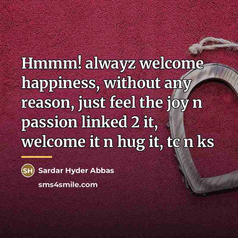 “Hmmm! alwayz welcome happiness, without any reason, just feel the…” quote by Sardar Hyder Abbas