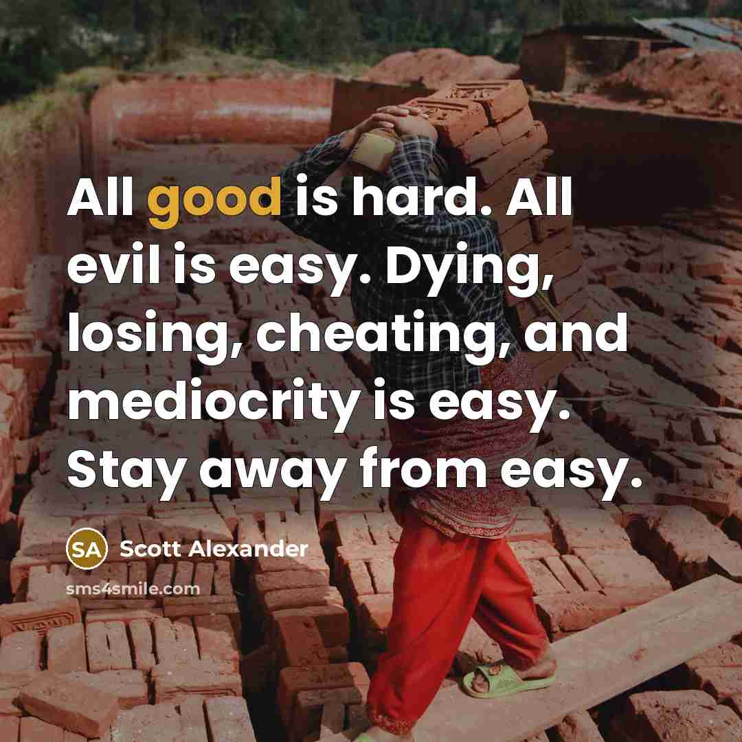“All good is hard. All evil is easy. Dying, losing,…” quote by Scott Alexander