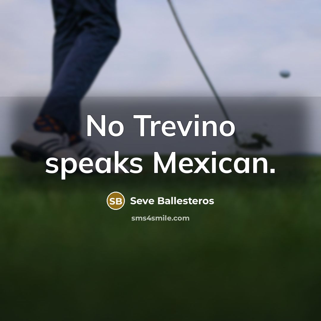 “No Trevino speaks Mexican.…” quote by Seve Ballesteros