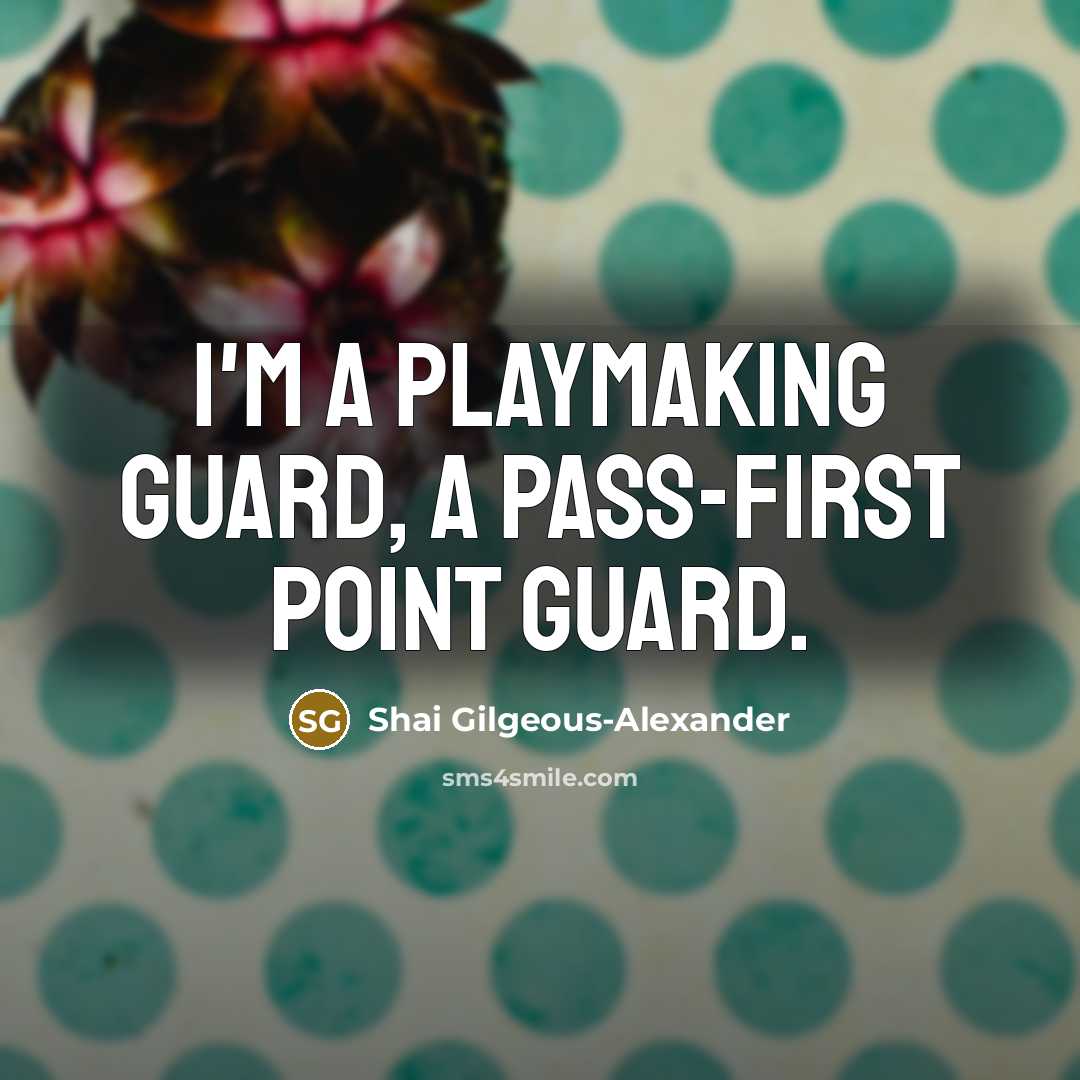 “I'm a playmaking guard, a pass-first point guard.…” quote by Shai Gilgeous-Alexander