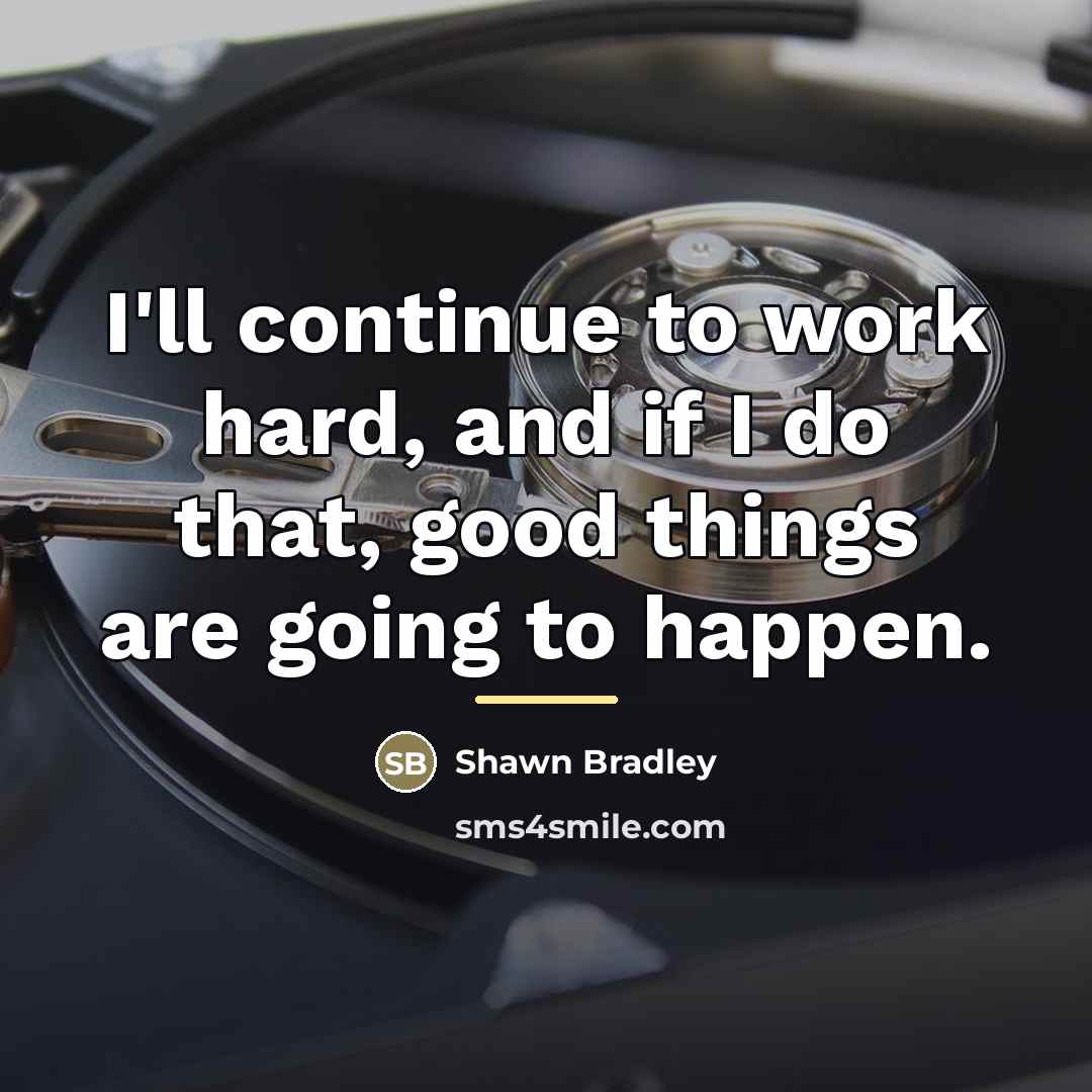 “I'll continue to work hard, and if I do that,…” quote by Shawn Bradley