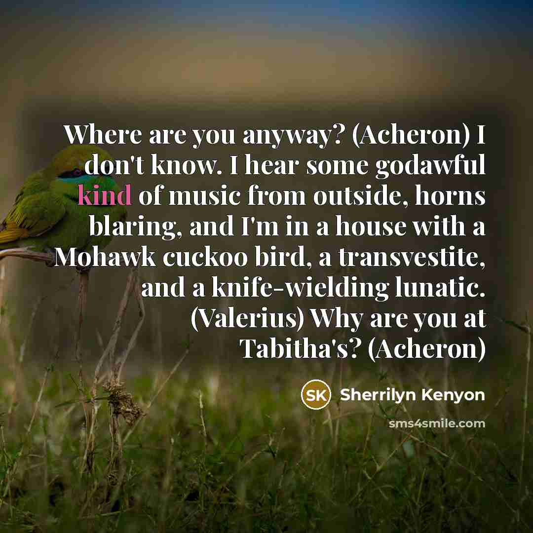 “Where are you anyway? (Acheron) I don't know. I hear…” quote by Sherrilyn Kenyon