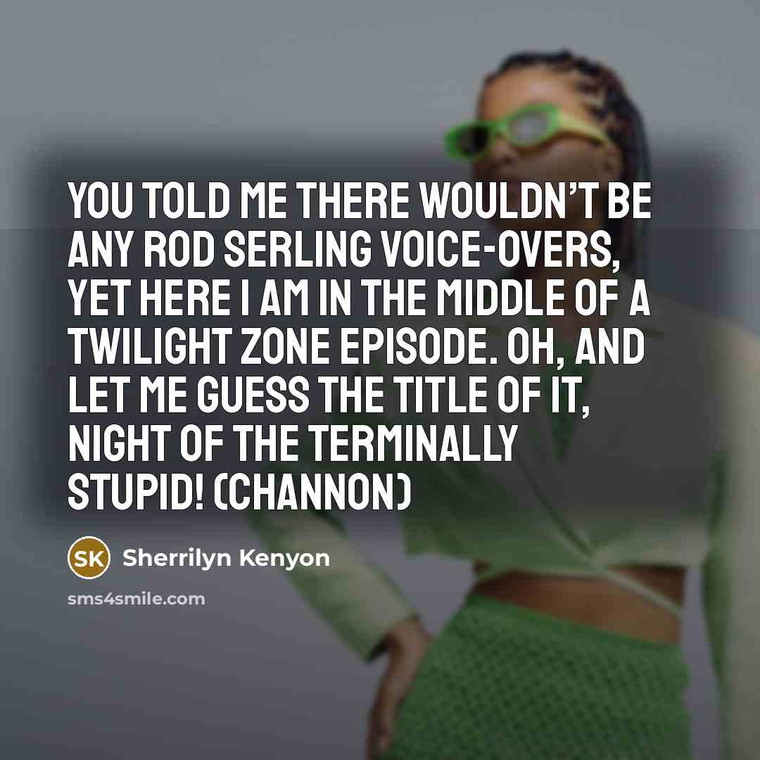 “You told me there wouldn’t be any Rod Serling voice-overs,…” quote by Sherrilyn Kenyon