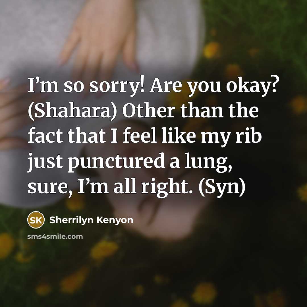 “I’m so sorry! Are you okay? (Shahara) Other than the…” quote by Sherrilyn Kenyon