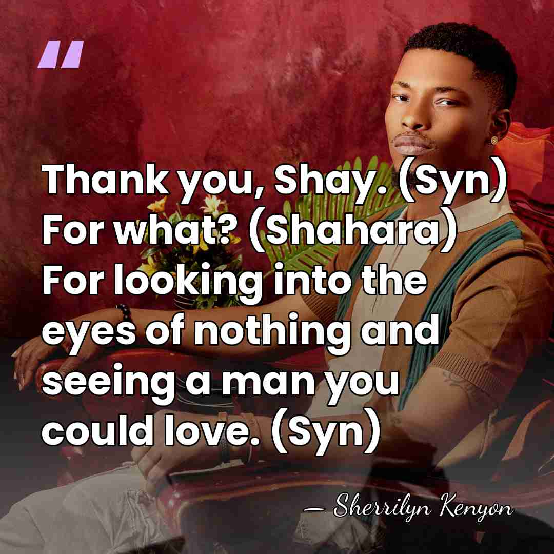 Thank you, Shay. (Syn) For what? (Shahara) For looking into the eyes&hellip; - Sherrilyn Kenyon