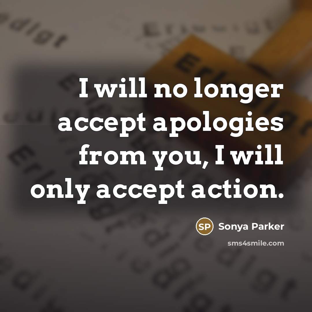 “I will no longer accept apologies from you, I will…” quote by Sonya Parker