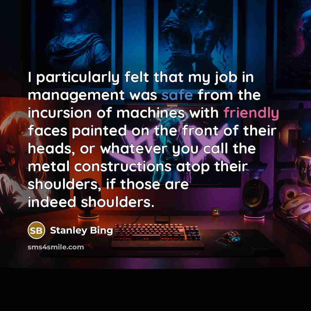 “I particularly felt that my job in management was safe…” quote by Stanley Bing