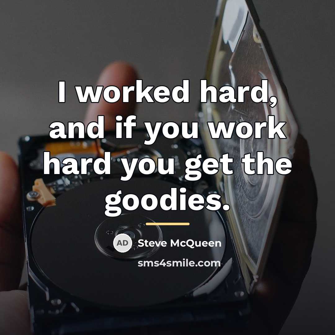“I worked hard, and if you work hard you get…” quote by Steve McQueen