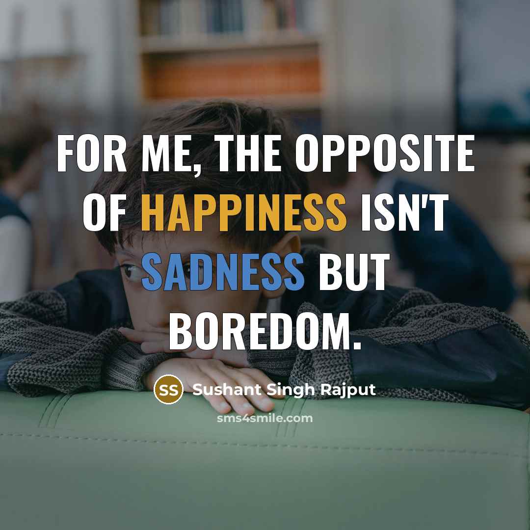 “For me, the opposite of happiness isn't sadness but boredom.…” quote by Sushant Singh Rajput