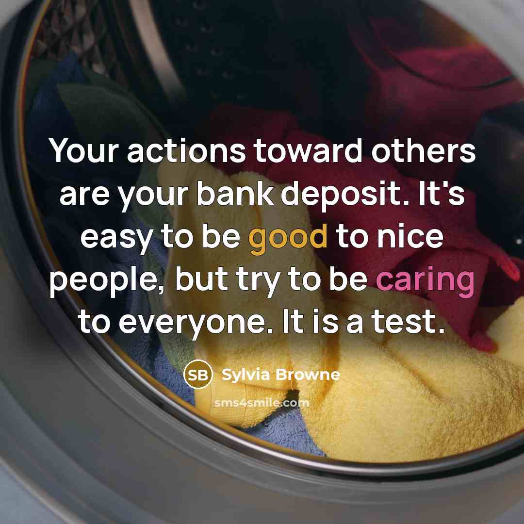 “Your actions toward others are your bank deposit. It's easy…” quote by Sylvia Browne