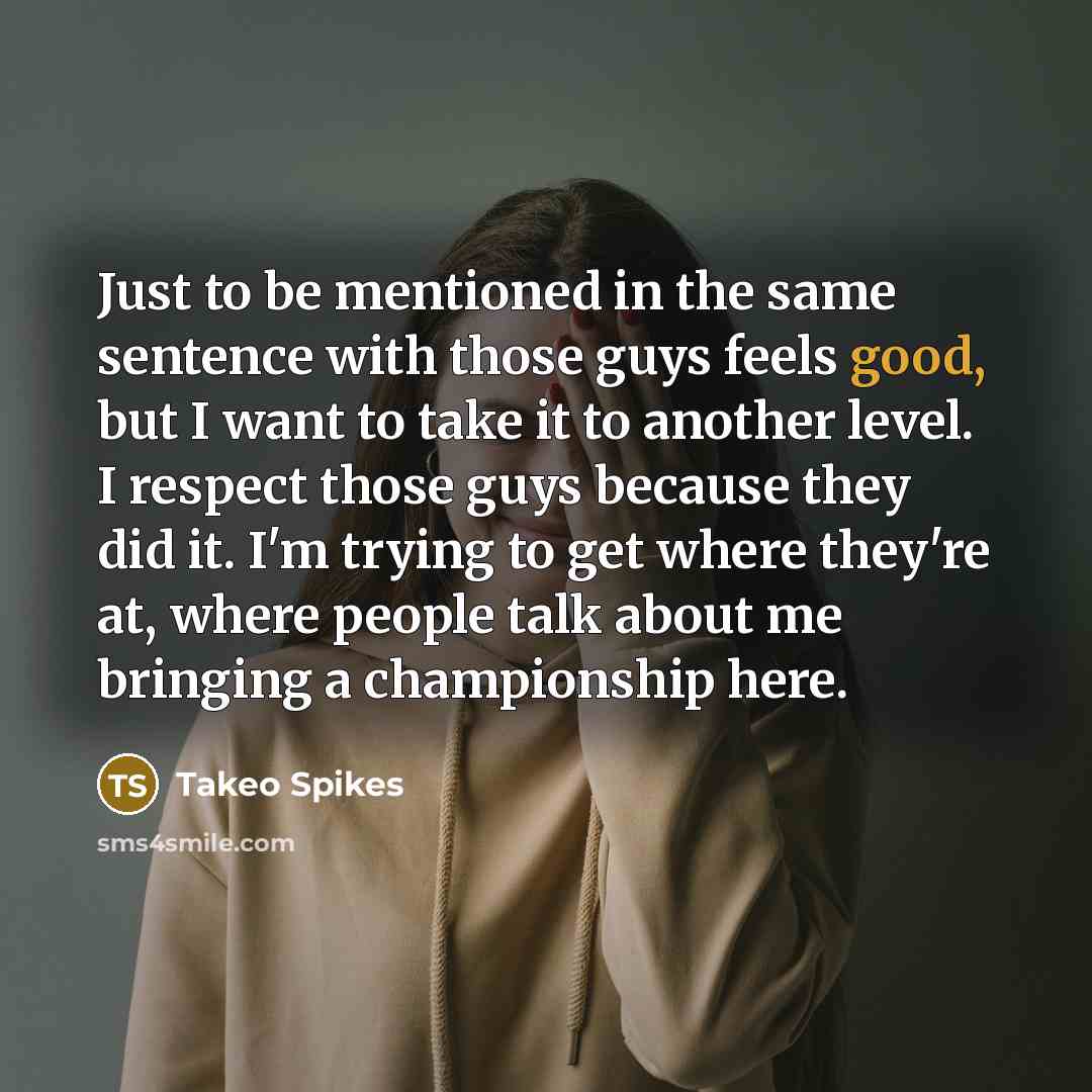 “Just to be mentioned in the same sentence with those…” quote by Takeo Spikes