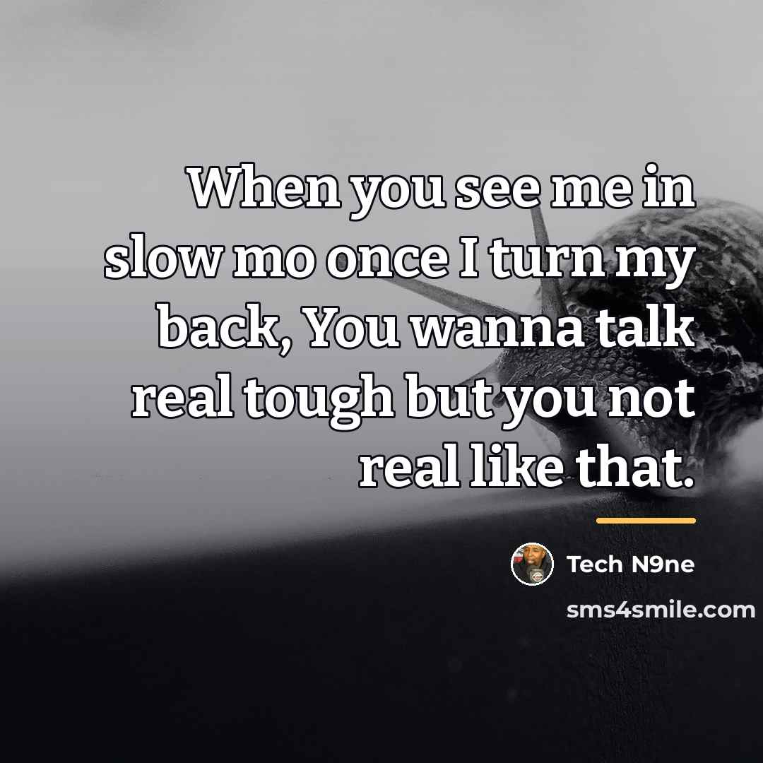 “When you see me in slow mo once I turn…” quote by Tech N9ne