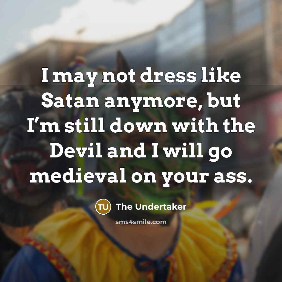 “I may not dress like Satan anymore, but I’m still…” quote by The Undertaker