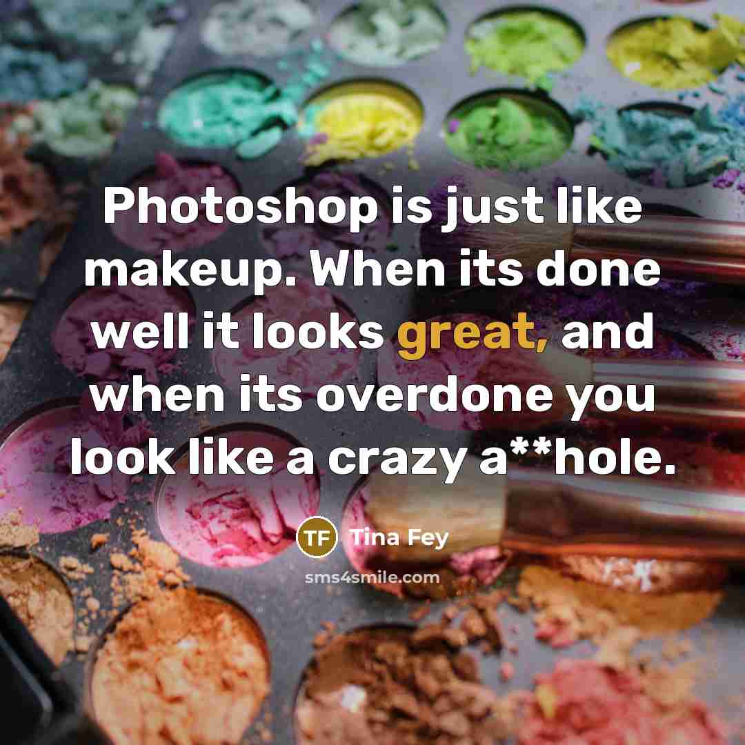 “Photoshop is just like makeup. When its done well it…” quote by Tina Fey
