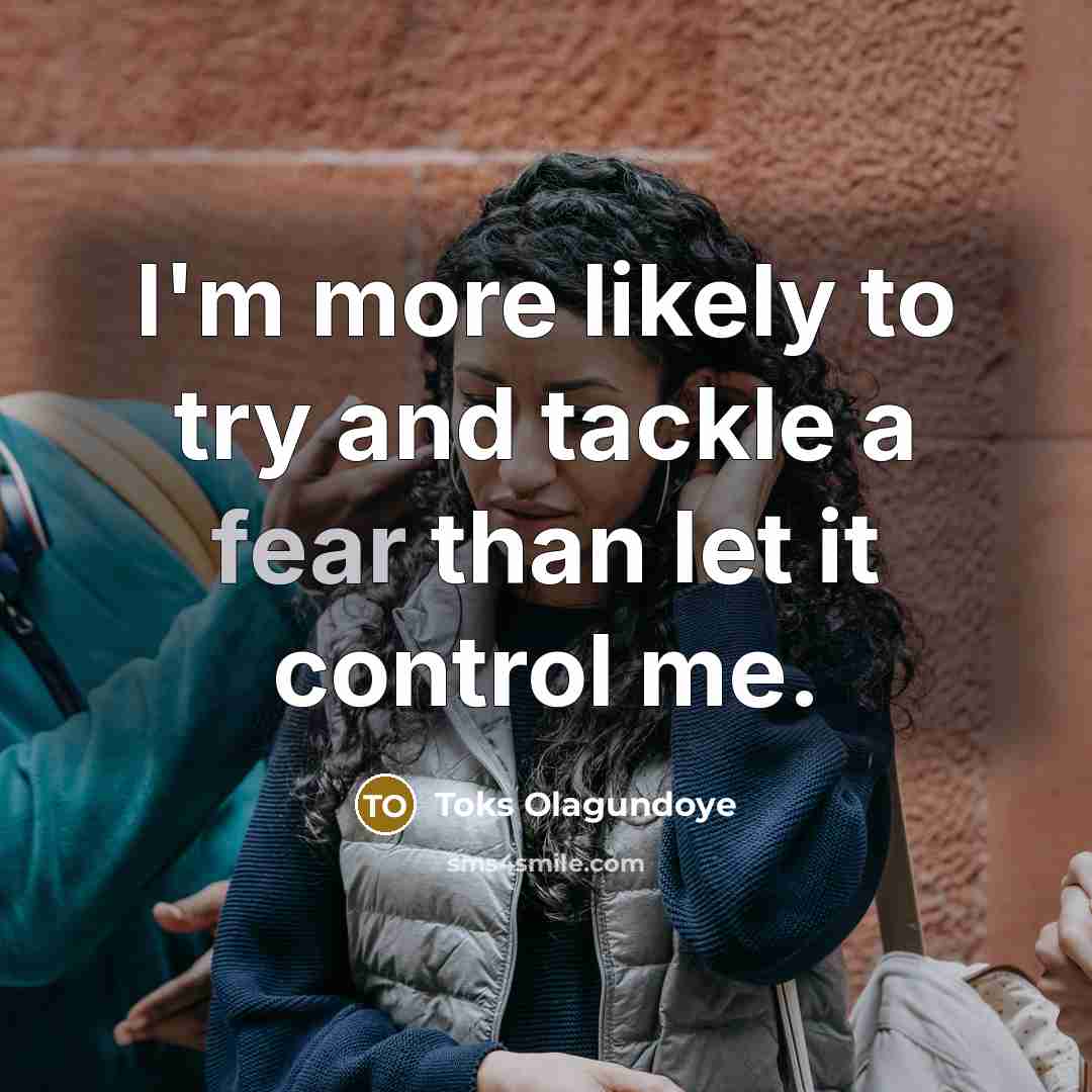 “I'm more likely to try and tackle a fear than…” quote by Toks Olagundoye