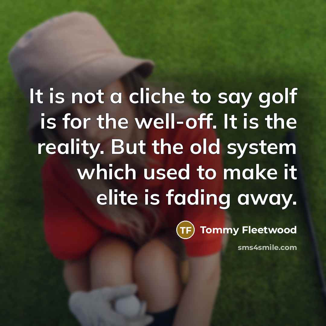 “It is not a cliche to say golf is for…” quote by Tommy Fleetwood