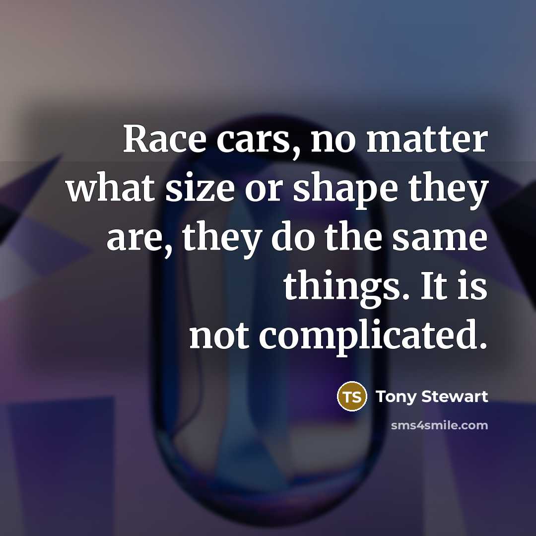 “Race cars, no matter what size or shape they are,…” quote by Tony Stewart