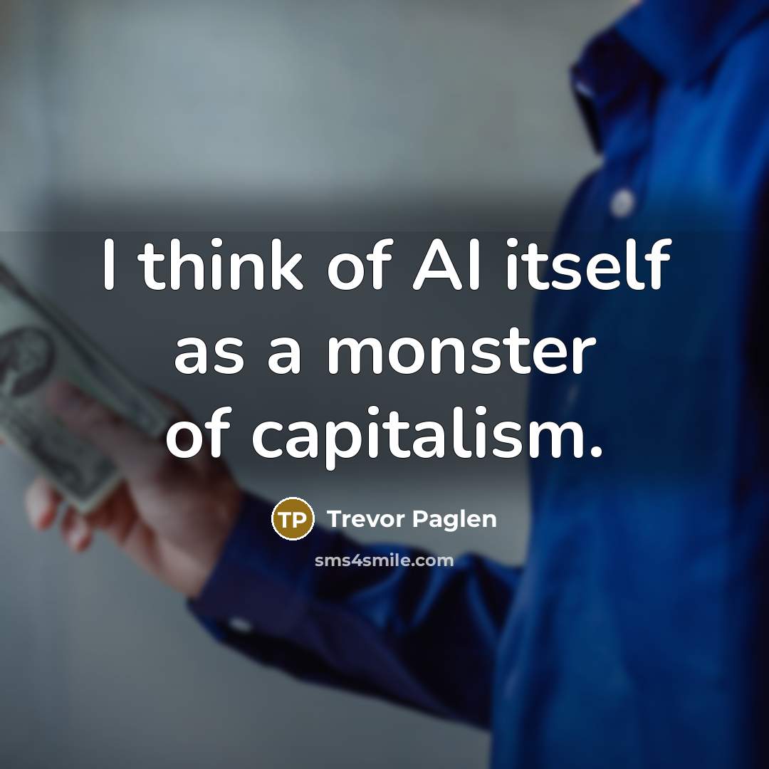 “I think of AI itself as a monster of capitalism.…” quote by Trevor Paglen