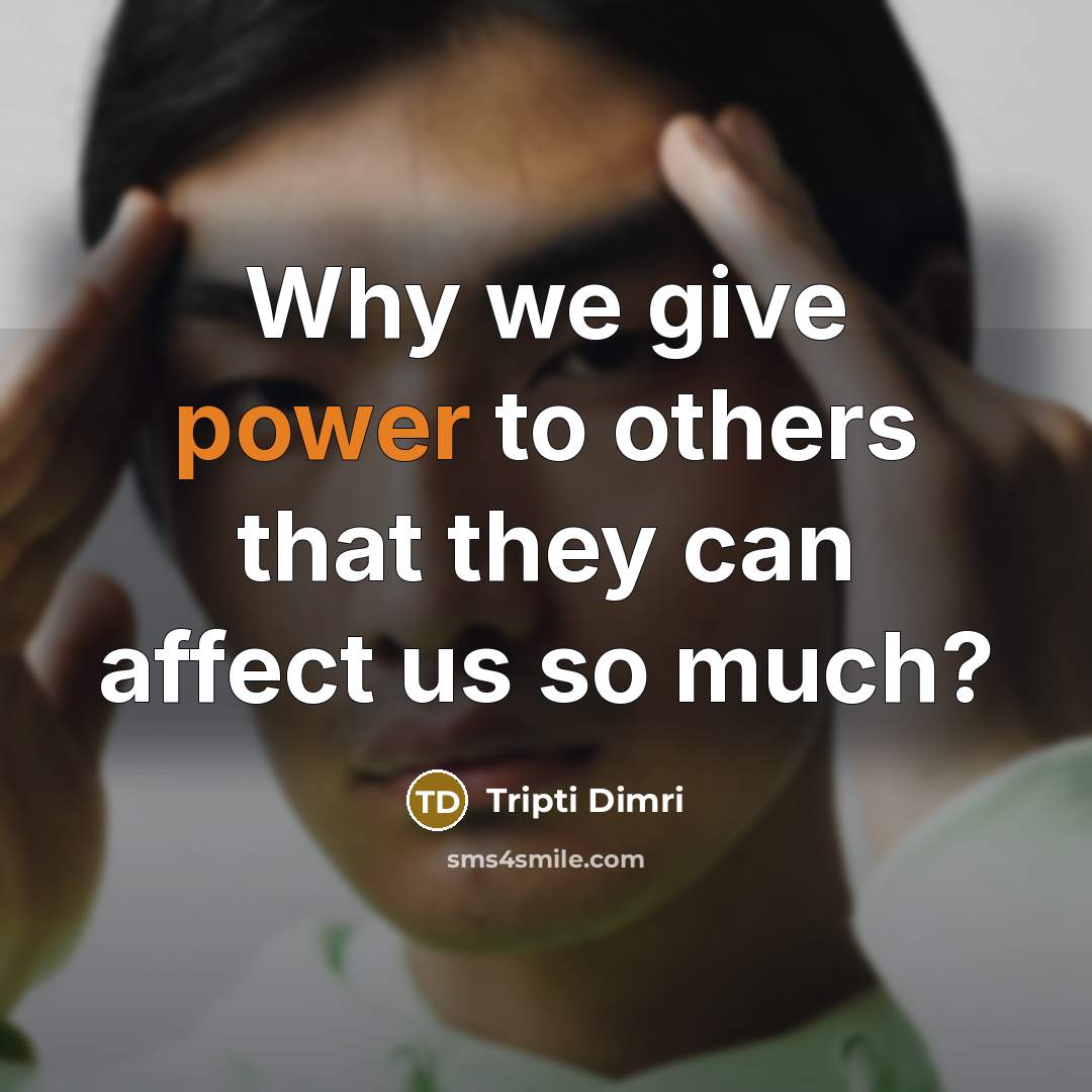 “Why we give power to others that they can affect…” quote by Tripti Dimri