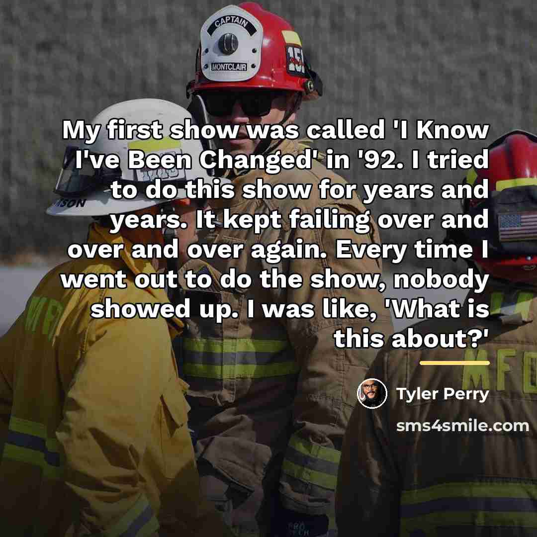 “My first show was called 'I Know I've Been Changed'…” quote by Tyler Perry