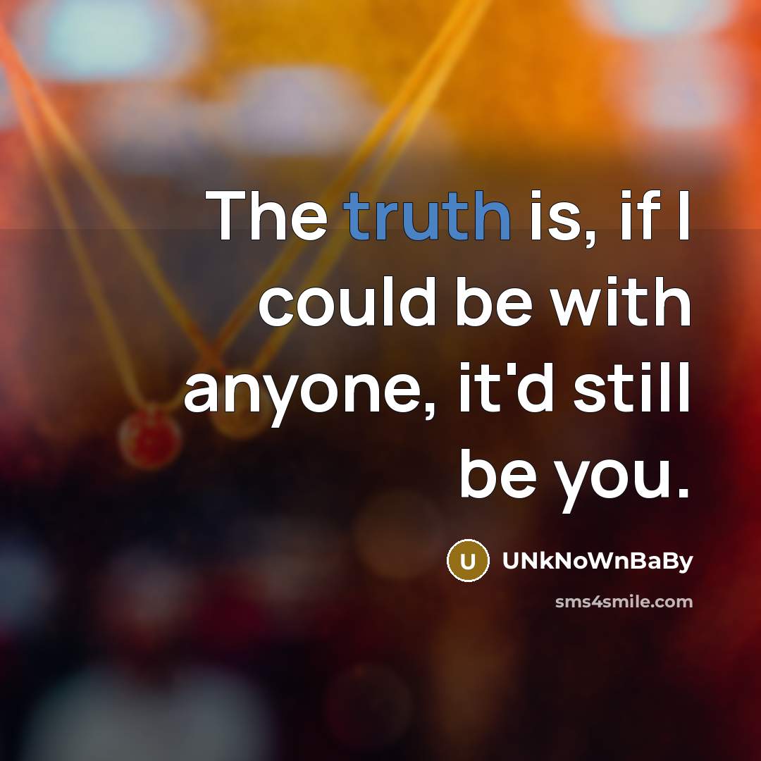 “The truth is, if I could be with anyone, it'd…” quote by Unknownbaby