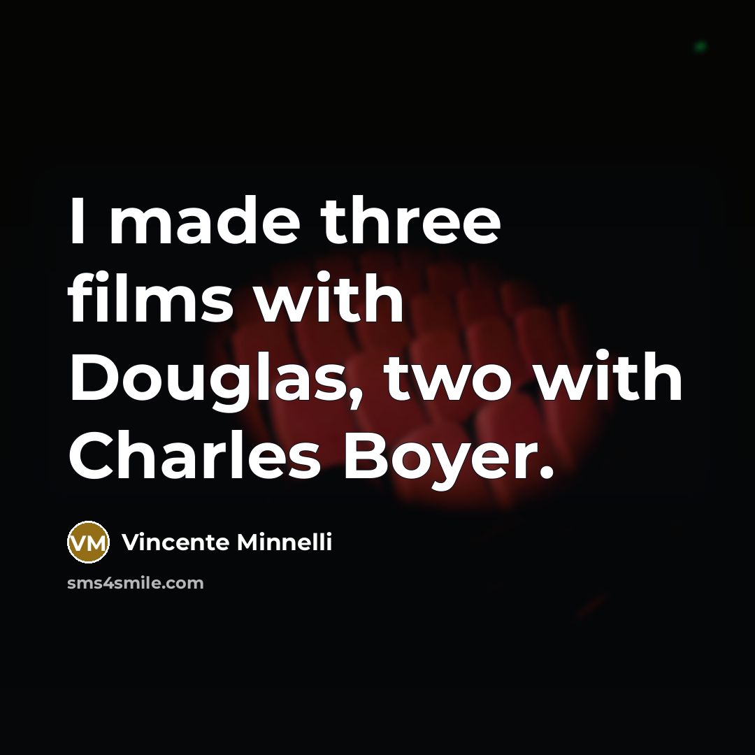 “I made three films with Douglas, two with Charles Boyer.…” quote by Vincente Minnelli