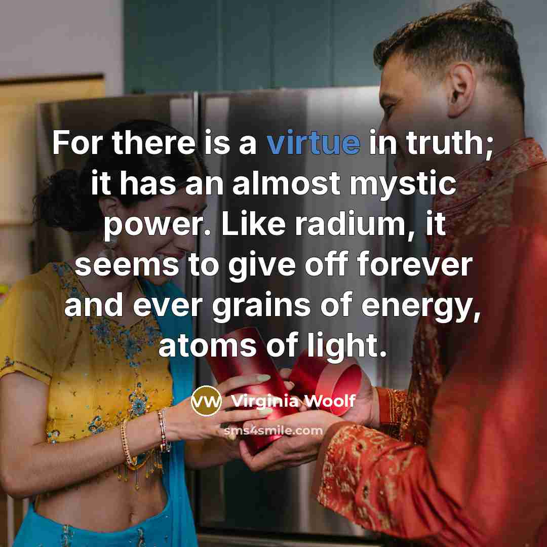“For there is a virtue in truth; it has an…” quote by Virginia Woolf