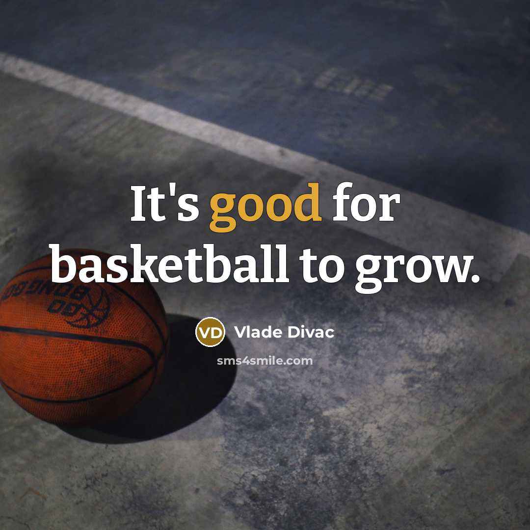 “It's good for basketball to grow.…” quote by Vlade Divac