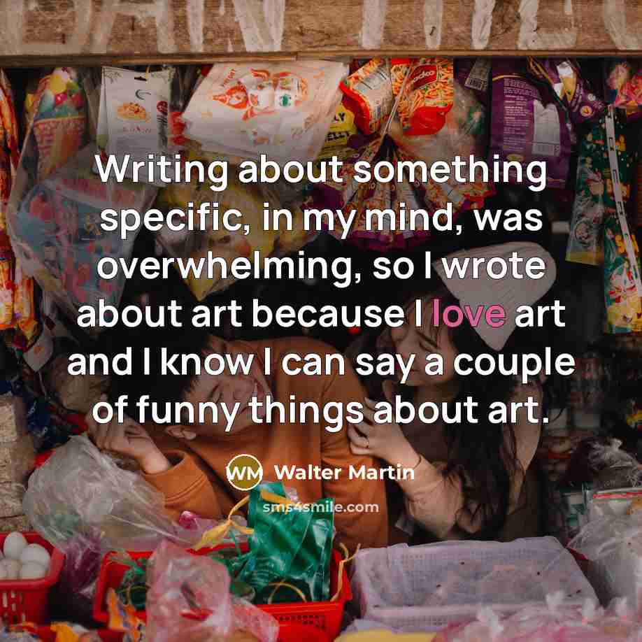“Writing about something specific, in my mind, was overwhelming, so…” quote by Walter Martin