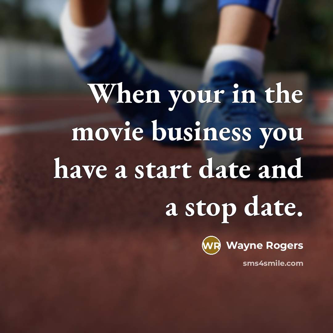 “When your in the movie business you have a start…” quote by Wayne Rogers