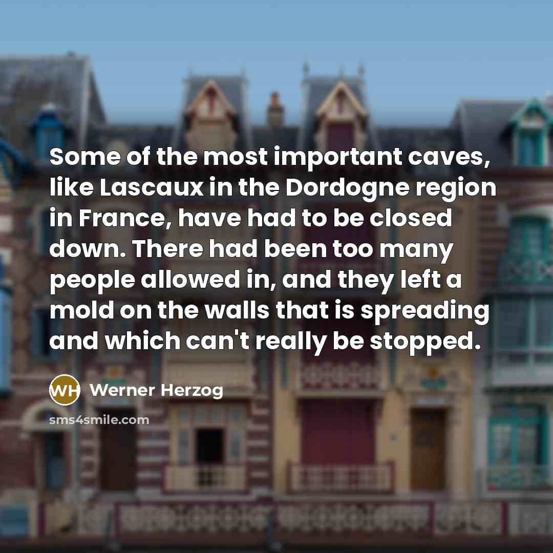 “Some of the most important caves, like Lascaux in the…” quote by Werner Herzog