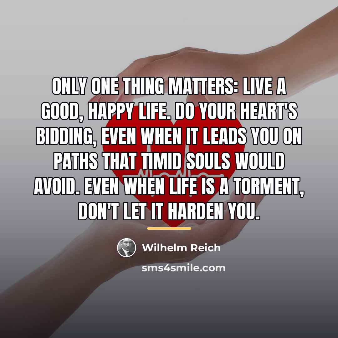 “Only one thing matters: live a good, happy life. Do…” quote by Wilhelm Reich