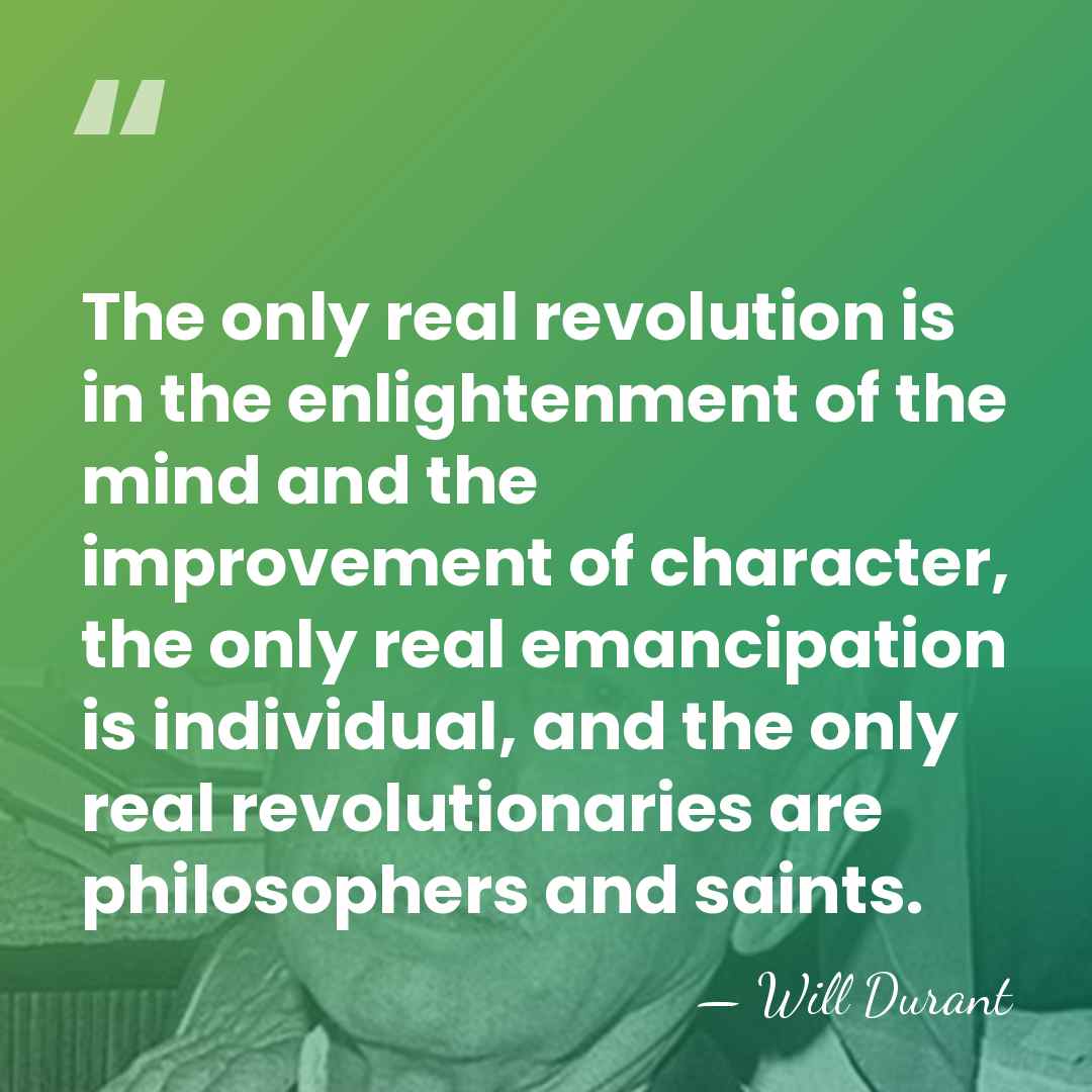 The only real revolution is in the enlightenment of the mind and&hellip; - Will Durant