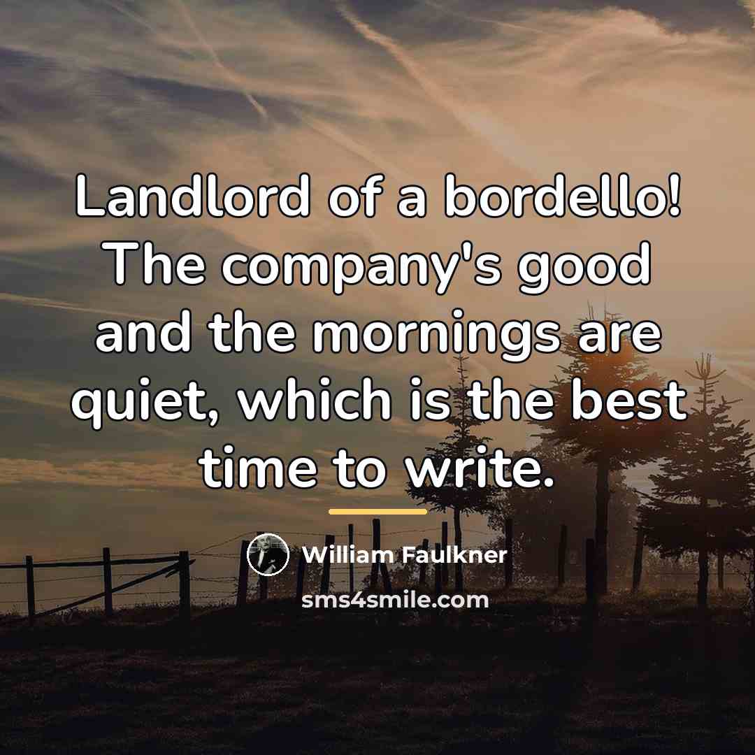 “Landlord of a bordello! The company's good and the mornings…” quote by William Faulkner