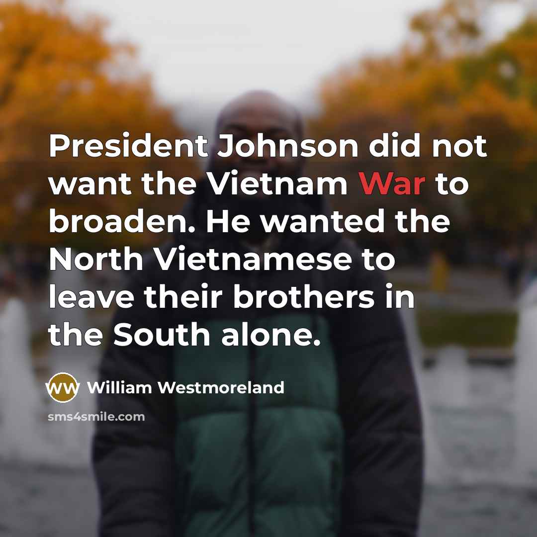“President Johnson did not want the Vietnam War to broaden.…” quote by William Westmoreland