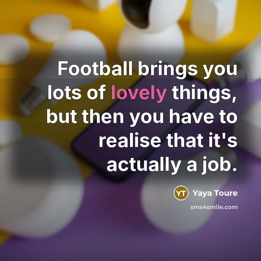 “Football brings you lots of lovely things, but then you…” quote by Yaya Toure