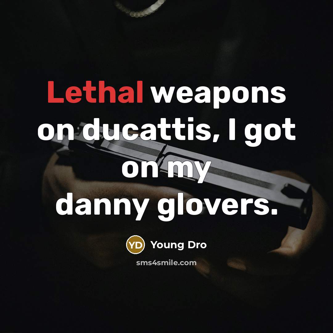 “Lethal weapons on ducattis, I got on my danny glovers.…” quote by Young Dro