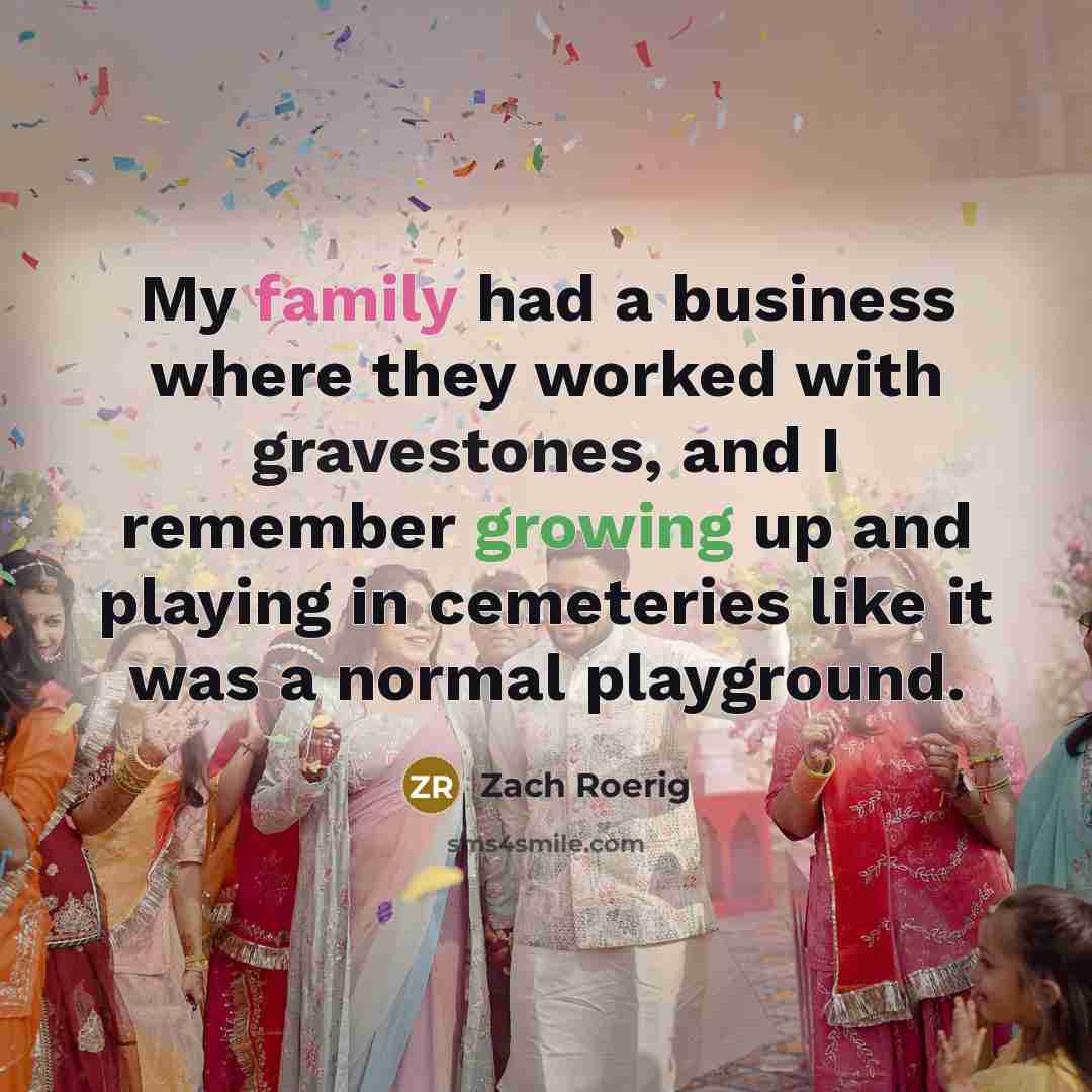 “My family had a business where they worked with gravestones,…” quote by Zach Roerig