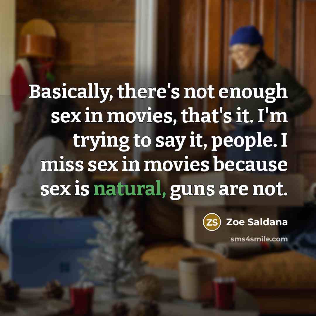 “Basically, there's not enough sex in movies, that's it. I'm…” quote by Zoe Saldana