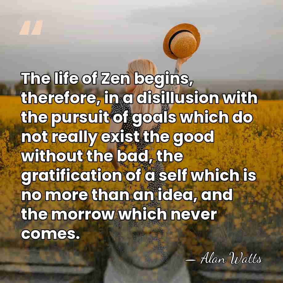 The life of Zen begins, therefore, in a disillusion with the pursuit&hellip; - Alan Watts