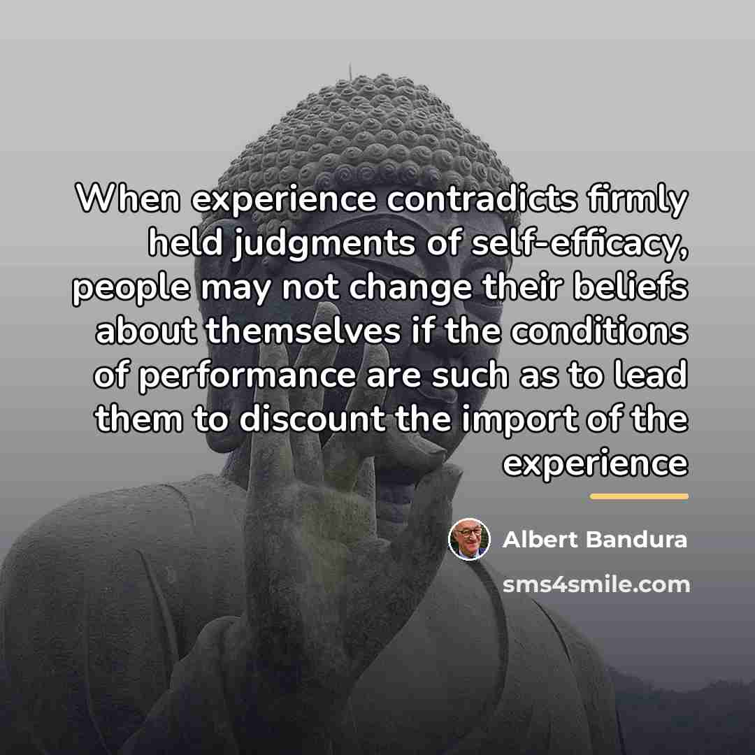 “When experience contradicts firmly held judgments of self-efficacy, people may…” quote by Albert Bandura