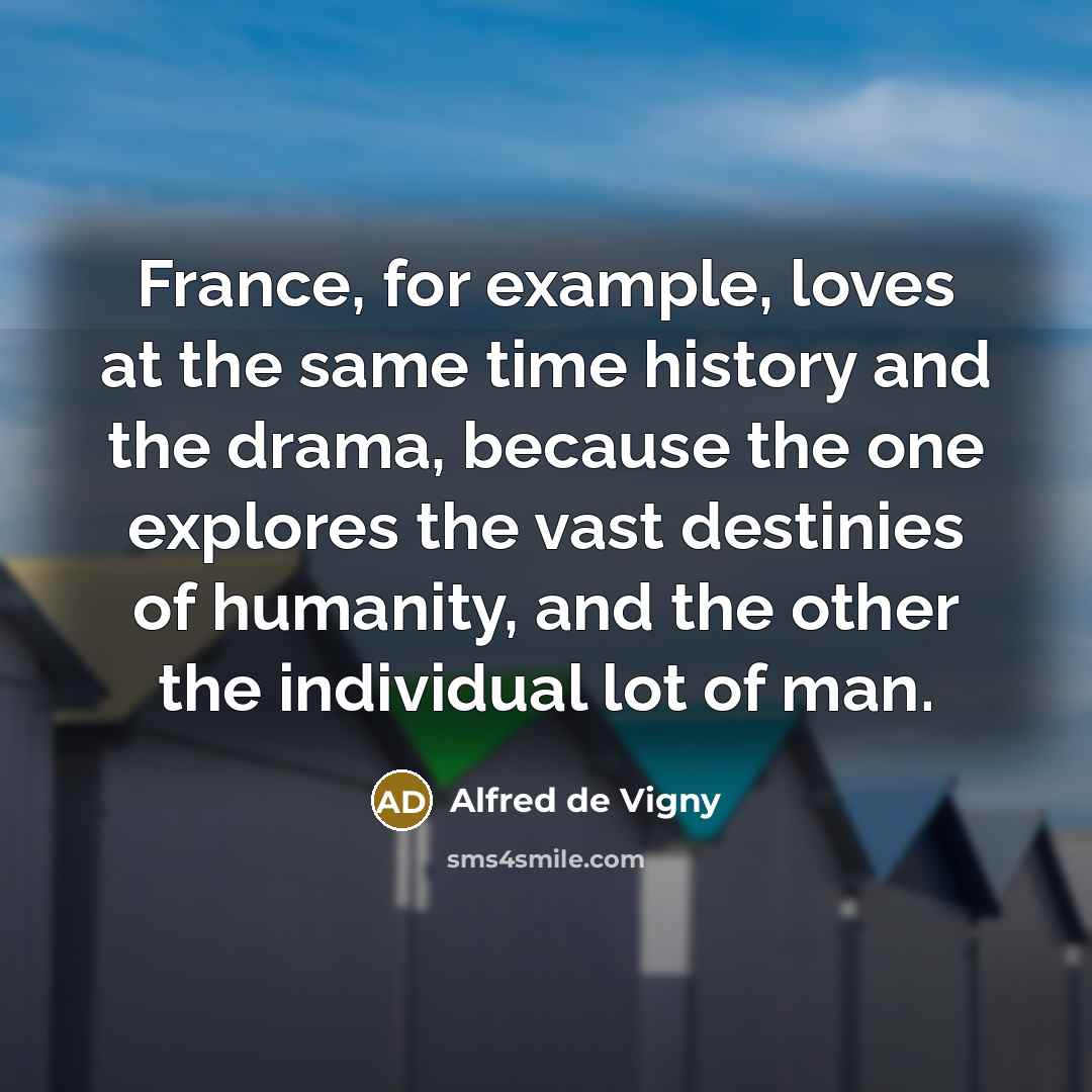“France, for example, loves at the same time history and…” quote by Alfred de Vigny