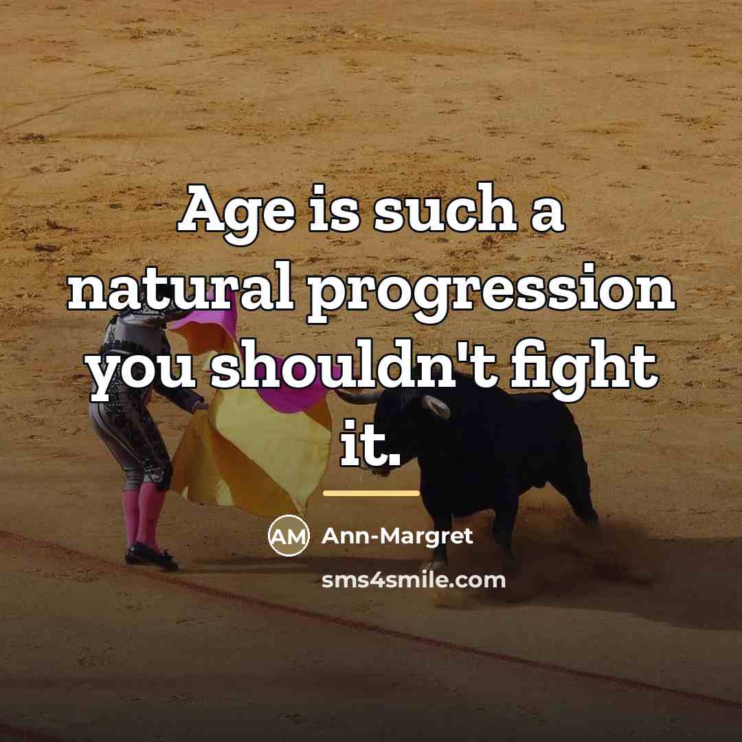 “Age is such a natural progression you shouldn't fight it.…” quote by Ann-Margret